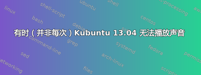 有时（并非每次）Kubuntu 13.04 无法播放声音