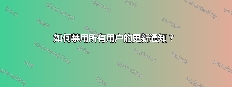 如何禁用所有用户的更新通知？