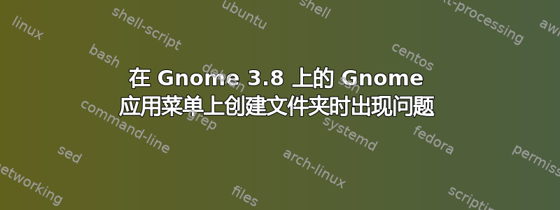 在 Gnome 3.8 上的 Gnome 应用菜单上创建文件夹时出现问题