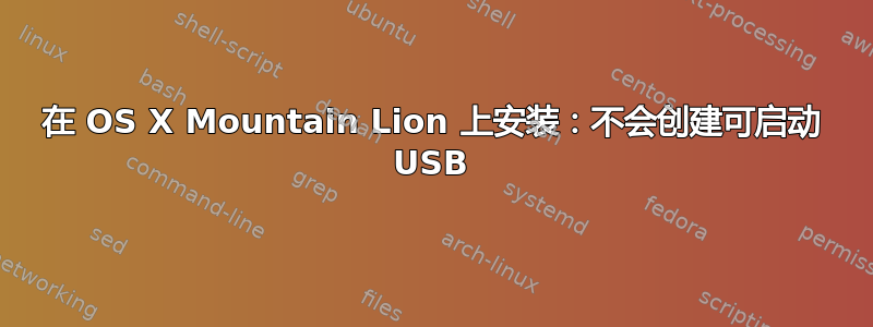 在 OS X Mountain Lion 上安装：不会创建可启动 USB