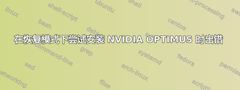 在恢复模式下尝试安装 NVIDIA OPTIMUS 时出错