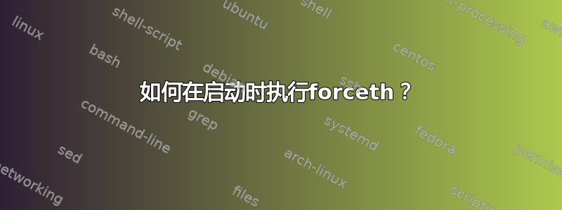 如何在启动时执行forceth？