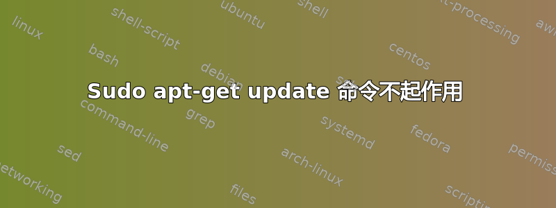 Sudo apt-get update 命令不起作用