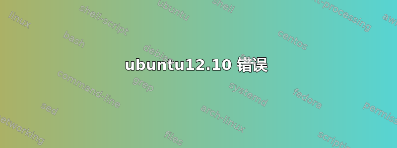 ubuntu12.10 错误