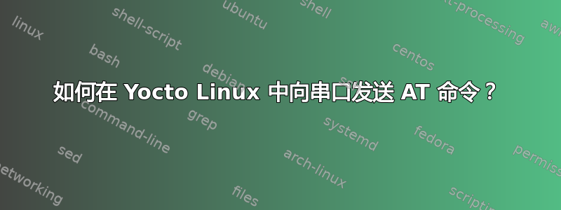 如何在 Yocto Linux 中向串口发送 AT 命令？