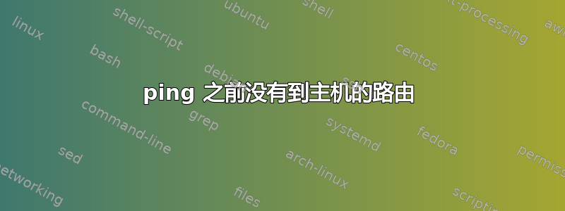 ping 之前没有到主机的路由