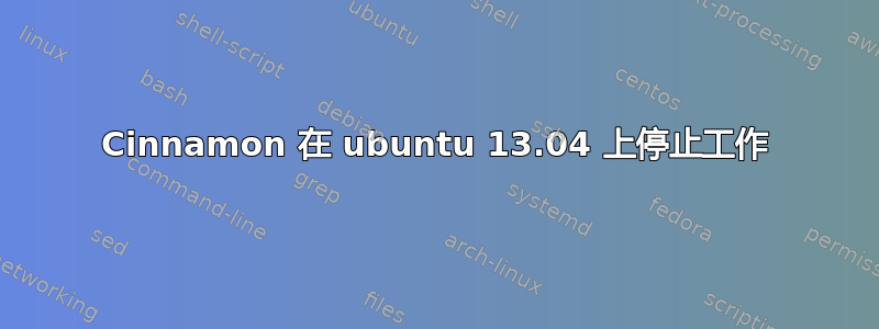 Cinnamon 在 ubuntu 13.04 上停止工作