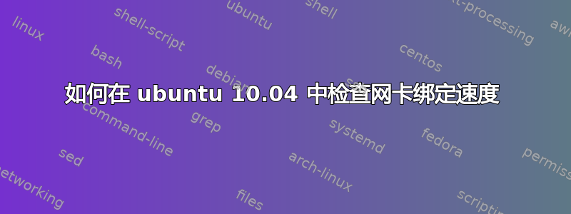 如何在 ubuntu 10.04 中检查网卡绑定速度