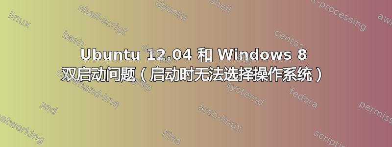 Ubuntu 12.04 和 Windows 8 双启动问题（启动时无法选择操作系统）