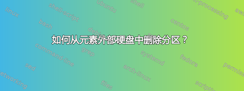 如何从元素外部硬盘中删除分区？