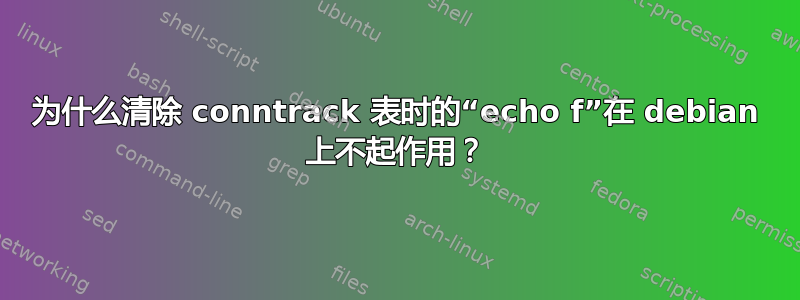 为什么清除 conntrack 表时的“echo f”在 debian 上不起作用？