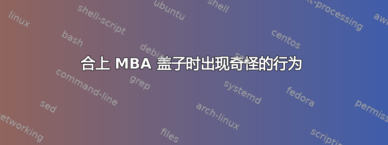 合上 MBA 盖子时出现奇怪的行为