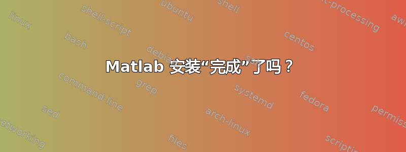 Matlab 安装“完成”了吗？