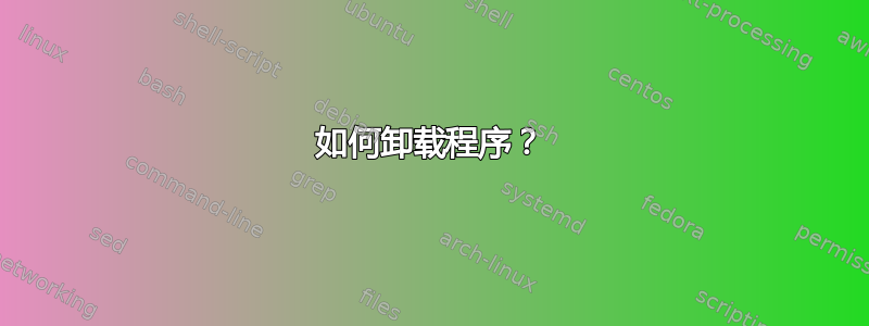 如何卸载程序？