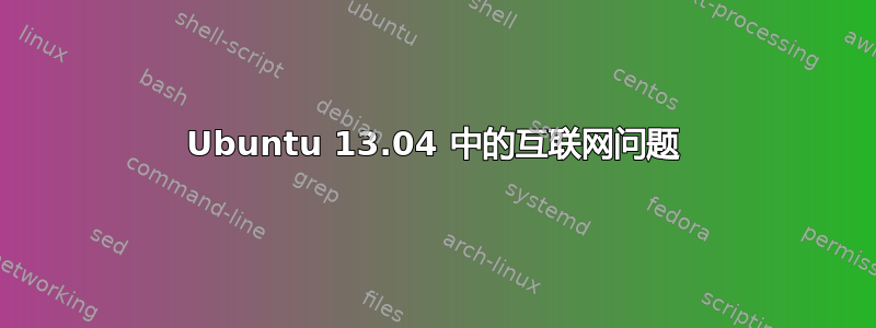 Ubuntu 13.04 中的互联网问题