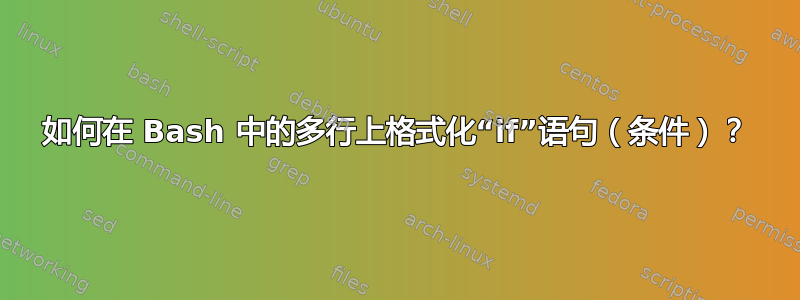 如何在 Bash 中的多行上格式化“if”语句（条件）？