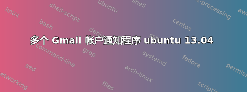 多个 Gmail 帐户通知程序 ubuntu 13.04