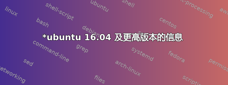 *ubuntu 16.04 及更高版本的信息