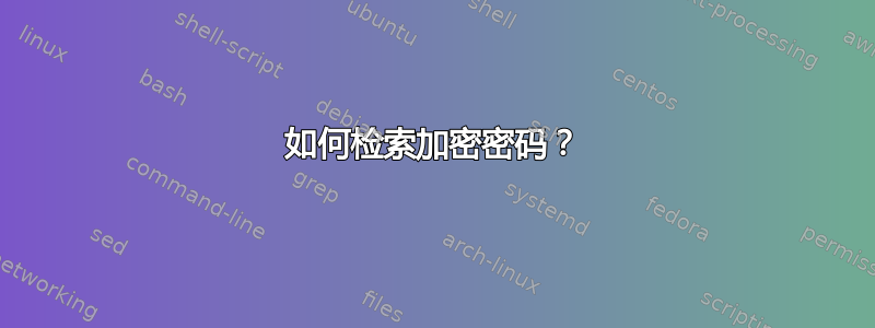 如何检索加密密码？