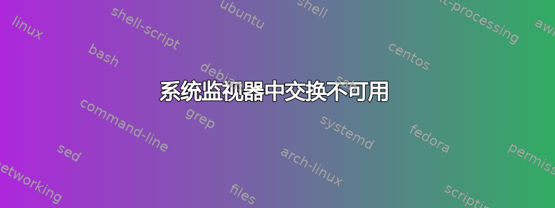 系统监视器中交换不可用