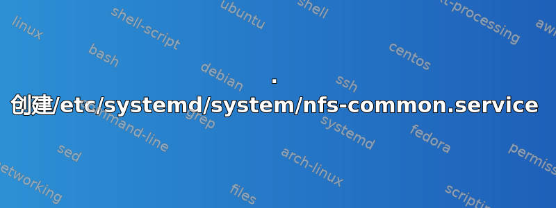 1. 创建/etc/systemd/system/nfs-common.service