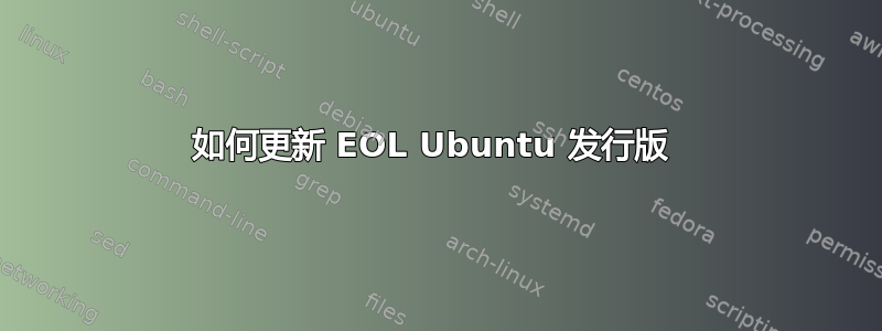 如何更新 EOL Ubuntu 发行版 