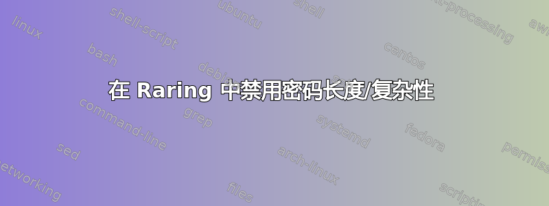 在 Raring 中禁用密码长度/复杂性