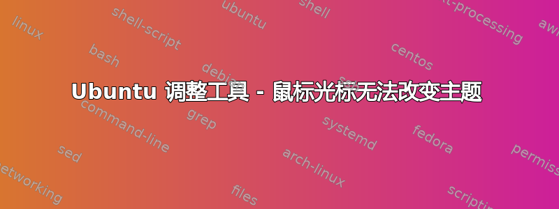 Ubuntu 调整工具 - 鼠标光标无法改变主题