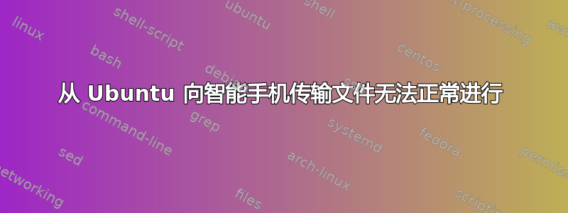 从 Ubuntu 向智能手机传输文件无法正常进行