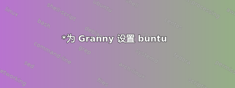 *为 Granny 设置 buntu 