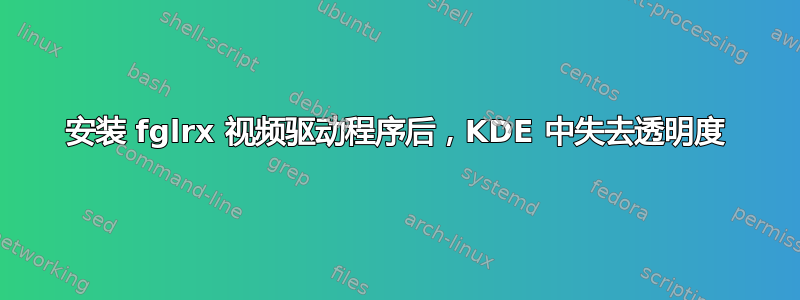 安装 fglrx 视频驱动程序后，KDE 中失去透明度