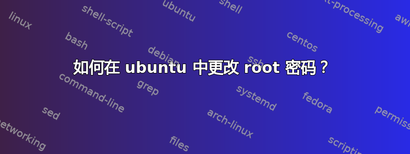 如何在 ubuntu 中更改 root 密码？