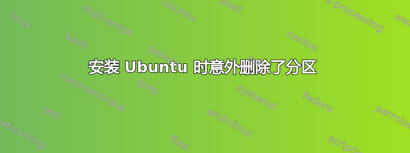 安装 Ubuntu 时意外删除了分区