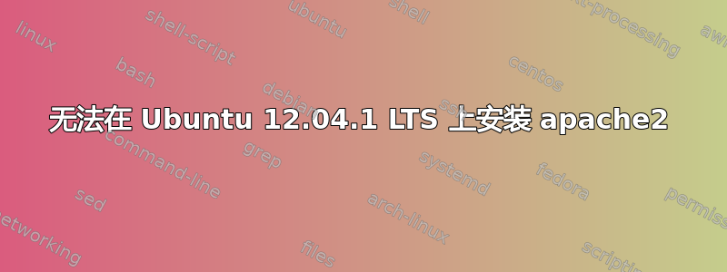 无法在 Ubuntu 12.04.1 LTS 上安装 apache2