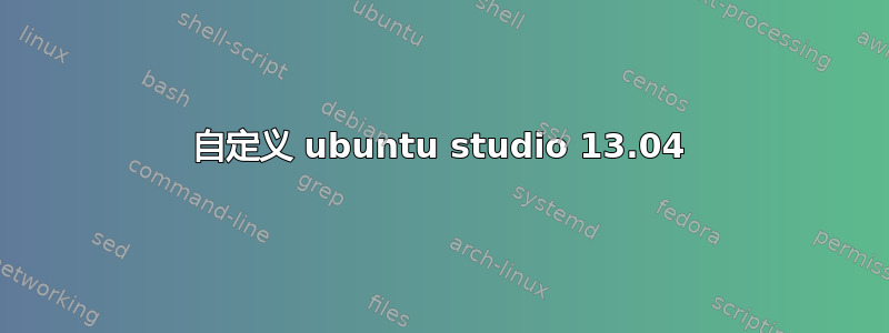 自定义 ubuntu studio 13.04