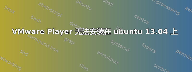 VMware Player 无法安装在 ubuntu 13.04 上