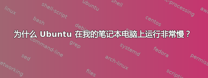 为什么 Ubuntu 在我的笔记本电脑上运行非常慢？