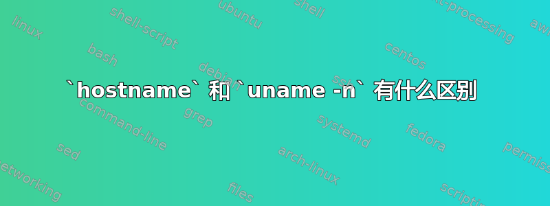 `hostname` 和 `uname -n` 有什么区别