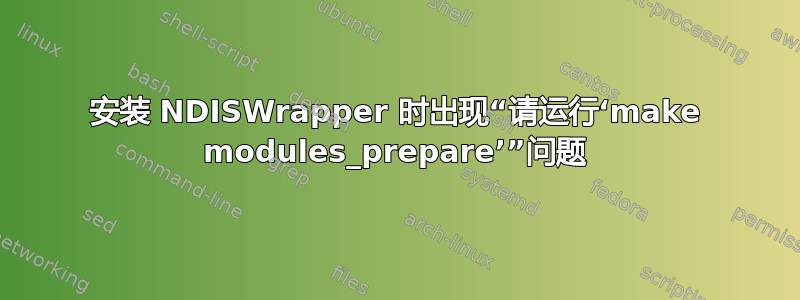 安装 NDISWrapper 时出现“请运行‘make modules_prepare’”问题