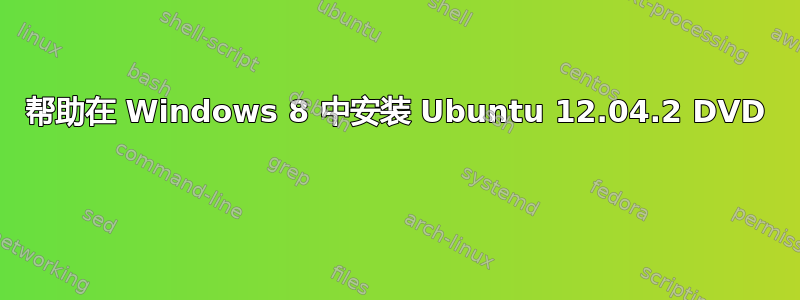 帮助在 Windows 8 中安装 Ubuntu 12.04.2 DVD 