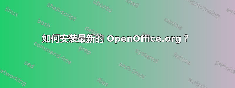 如何安装最新的 OpenOffice.org？