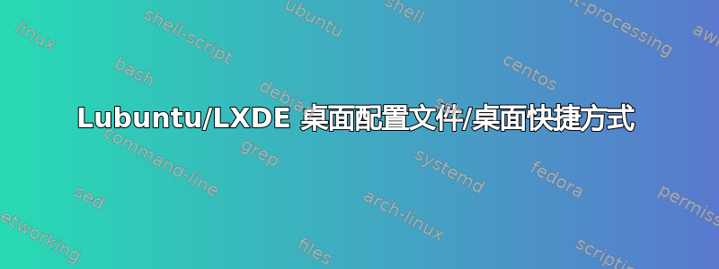 Lubuntu/LXDE 桌面配置文件/桌面快捷方式