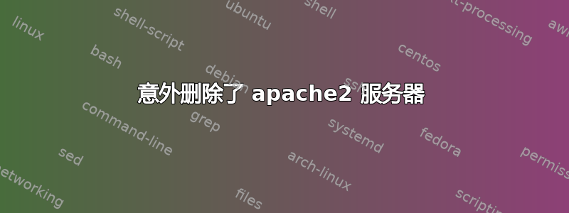 意外删除了 apache2 服务器