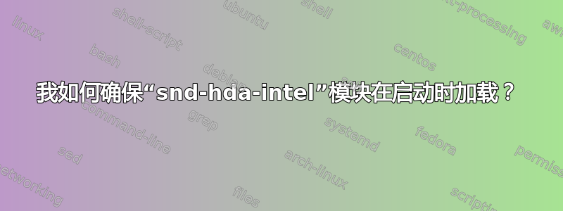 我如何确保“snd-hda-intel”模块在启动时加载？