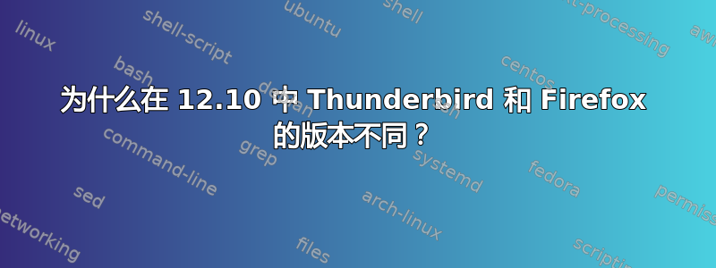 为什么在 12.10 中 Thunderbird 和 Firefox 的版本不同？