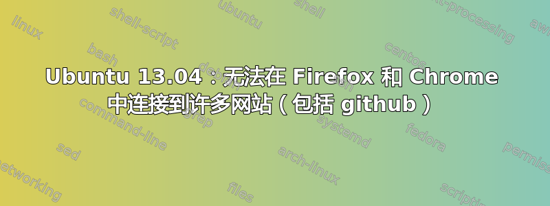 Ubuntu 13.04：无法在 Firefox 和 Chrome 中连接到许多网站（包括 github）