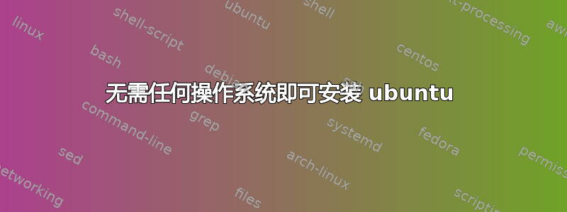 无需任何操作系统即可安装 ubuntu