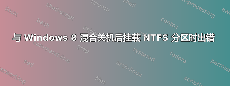 与 Windows 8 混合关机后挂载 NTFS 分区时出错