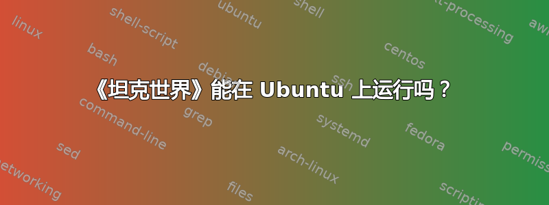 《坦克世界》能在 Ubuntu 上运行吗？