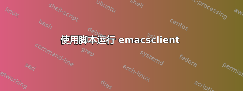 使用脚本运行 emacsclient